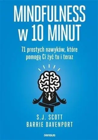 Mindfulness w 10 minut. 71 prostych nawyków - S. J. Scott, Barrie Davenport