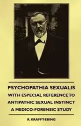 Psychopathia Sexualis - With Especial Reference to Antipathic Sexual Instinct - A Medico-Forensic Study - Krafft-Ebing R.