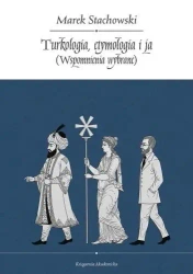 Turkologia, etymologia i ja. Wspomnienia wybrane - Marek Stachowski