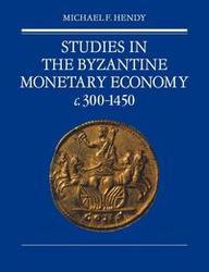 Studies in the Byzantine Monetary Economy C.300 1450 - Hendy Michael F.