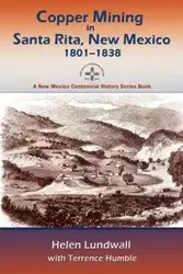Copper Mining in Santa Rita, New Mexico, 1801-1838 - Lundwall Helen J.
