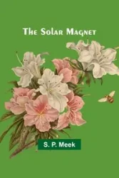 The Solar Magnet - Meek S. P.