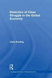 Dialectics of Class Struggle in the Global Economy - Clark Everling