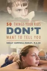 50 Things Your Kids DON'T Want To Tell You - Harley MA Ed Shelly Campbell