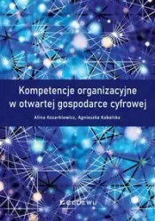 Kompetencje organizacyjne w otwartej gospodarce cyfrowej - Alina Kozarkiewicz, Agnieszka Kabalska
