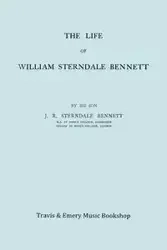 The Life of William Sterndale Bennett (1816-1875) (Facsimile of 1907 Edition) - Bennett James Robert Sterndale
