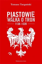 Piastowie. Walka o tron 1138-1320 w.2 - Tomasz Targański