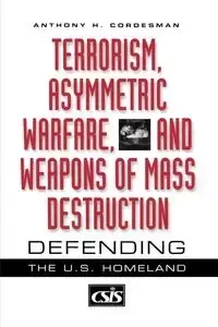 Terrorism, Asymmetric Warfare, and Weapons of Mass Destruction - Anthony H. Cordesman