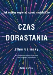 Czas dorastania. Jak mądrze wspierać rozwój... - Ellen Galinsky