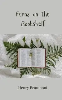 Ferns on the Bookshelf - Henry Beaumont