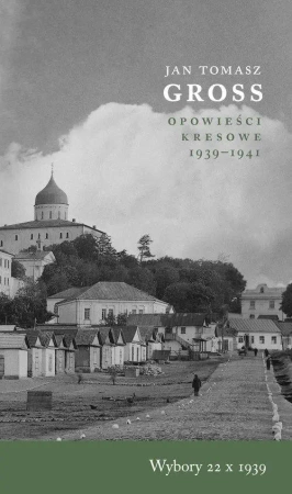 Wybory 22 X 1939 Opowieści Kresowe 1939-1941 - Jan Tomasz Gross