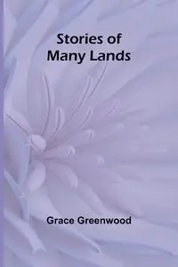 Stories of Many Lands - Grace Greenwood