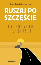 Ruszaj po szczęście. Cztery drogi do lepszego... - Przemysław Śliwiński