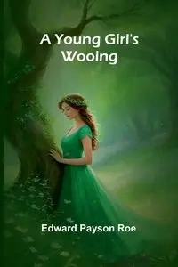 A Young Girl's Wooing - Edward Payson Roe