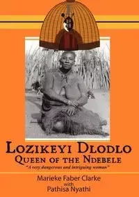 Lozikeyi Dlodlo. Queen of the Ndebele - Clarke Marieke