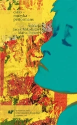 Ciało muzyka performans - red. Jacek Mikołajczyk, red. Maria Popczyk