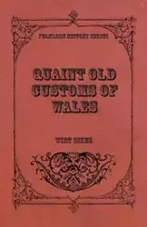 Quaint Old Customs Of Wales (Folklore History Series) - Sikes Wirt