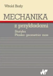 Mechanika z przykładami. Statyka. Płaska geometria - Witold Biały