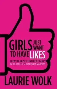 Girls Just Want to Have Likes - Laurie Wolk