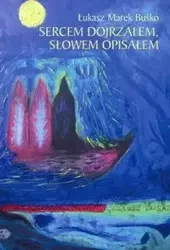 Sercem dojrzałem słowem opisałem - Łukasz Marek Buśko