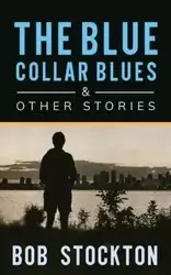 The Blue Collar Blues and Other Stories - Bob Stockton