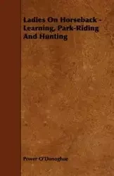 Ladies On Horseback - Learning, Park-Riding And Hunting - O'Donoghue Power