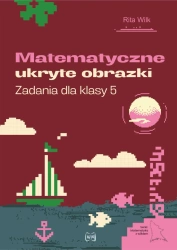Matematyczne ukryte obrazki. Zadania dla klasy 5 - Rita Wilk