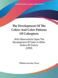 The Development Of The Colors And Color Patterns Of Coleoptera - William Lawrence Tower