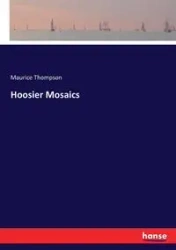 Hoosier Mosaics - Maurice Thompson
