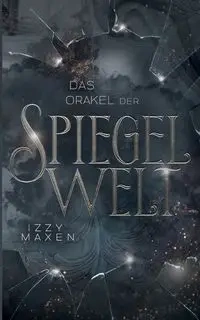 Das Orakel der Spiegelwelt (Die Spiegelwelt-Trilogie 3) - Maxen Izzy