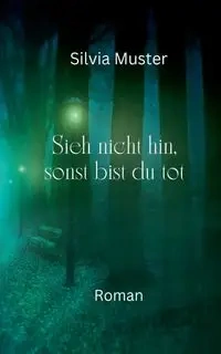 Sieh nicht hin, sonst bist du tot - Silvia Muster