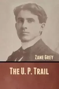 The U. P. Trail - Zane Grey