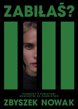 Zabiłaś? Rozmowy z kobietami skazanymi za... - Zbyszek Nowak