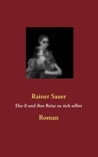 Ebe-il und ihre Reise zu sich selbst - Sauer Rainer