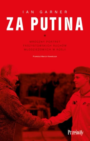 Za Putina. Mroczny portret faszystowskich ruchów młodzieżowych w Rosji wyd. 2 - Ian Garner
