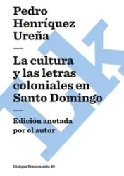 La cultura y las letras coloniales en Santo Domingo - Pedro Henríquez Ureña