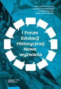 I Forum Edukacji Historycznej: Nowe wyzwania - Strzelecka Małgorzata, Roszak Stanisław, Ciechanowski Hadrian