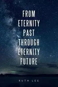 From Eternity Past Through Eternity Future - Lee Ruth