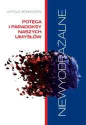 Niewyobrażalne Potęga i paradoksy naszych umysłów - Witold Bońkowski