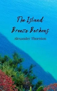 The Island Breeze Beckons - Alexander Thornton