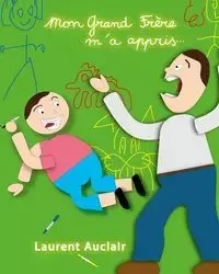 Mon Grand Frère m'a appris.. - Auclair Laurent