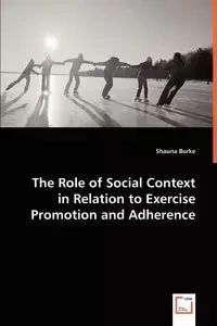 The Role of Social Context in Relation to Exercise Promotion and Adherence - Shauna Burke
