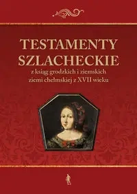 Testamenty szlacheckie z ksiąg grodzkich... - Julia Pomian, Konrad Rzemieniecki, Paweł Klint
