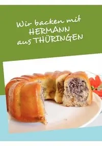 Wir backen mit HERMANN aus THÜRINGEN - Anne T. Pörs