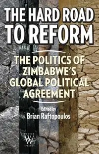 The Hard Road to Reform. the Politics of Zimbabwe's Global Political Agreement - Raftopolos Brian