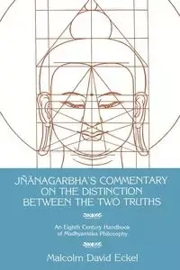 Jñānagarbha's Commentary on the Distinction Between the Two Truths - Malcolm D. Eckel