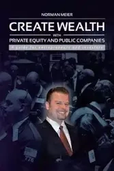 Create Wealth with Private Equity and Public Companies - Norman Meier
