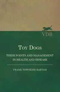 Toy Dogs - Their Points and Management in Health and Disease - Barton Frank Townend