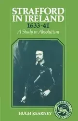 Strafford in Ireland 1633 1641 - Hugh F. Kearney
