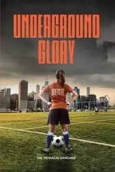 Underground Glory - Horacio Sanchez Dr.